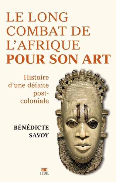 LONG COMBAT DE L´AFRIQUE POUR SON ART - HISTOIRE D´UNE DEFAITE POSTCOLONIALE