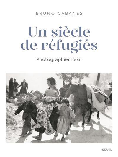 SIECLE DE REFUGIES - PHOTOGRAPHIER L´EXIL