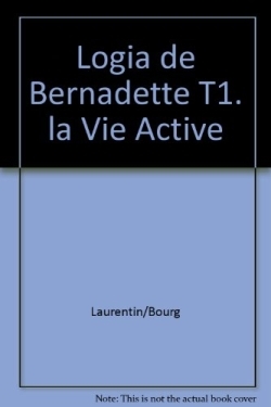 LOGIA DE BERNADETTE T1. LA VIE ACTIVE