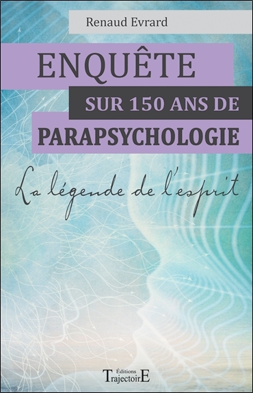 ENQUETE SUR 150 ANS DE PARAPSYCHOLOGIE - LA LEGENDE DE L´ESPRIT