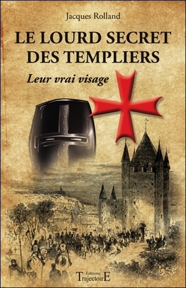 LOURD SECRET DES TEMPLIERS - LEUR VRAI VISAGE