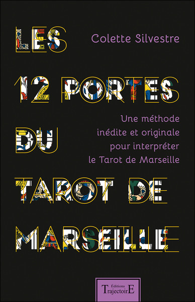 12 PORTES DU TAROT DE MARSEILLE - UNE METHODE INEDITE ET ORIGINALE POUR INTERPRETER LE TAROT DE