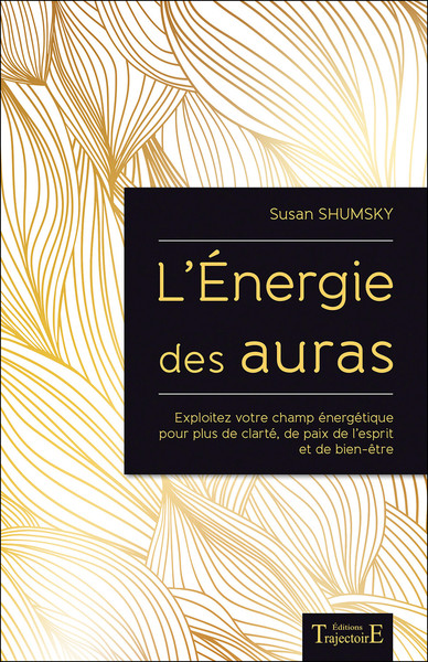 L´ENERGIE DES AURAS - EXPLOITEZ VOTRE CHAMP ENERGETIQUE POUR PLUS DE CLARTE, DE PAIX DE L´ESPRIT ET
