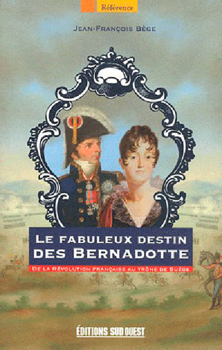 FABULEUX DESTIN DES BERNADOTTE