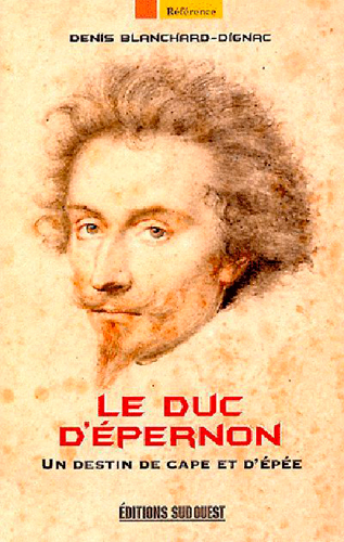 DUC D´EPERNON, UN DESTIN DE CAPE ET D´EPEE