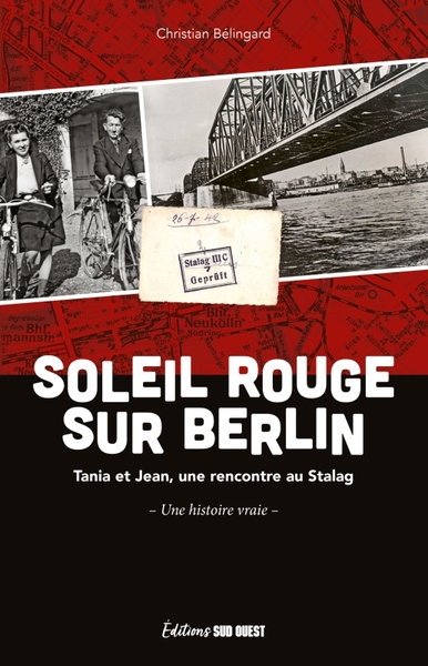 SOLEIL ROUGE SUR BERLIN. JEAN ET TANIA, UNE RENCONTRE AU STALAG - HISTOIRE 