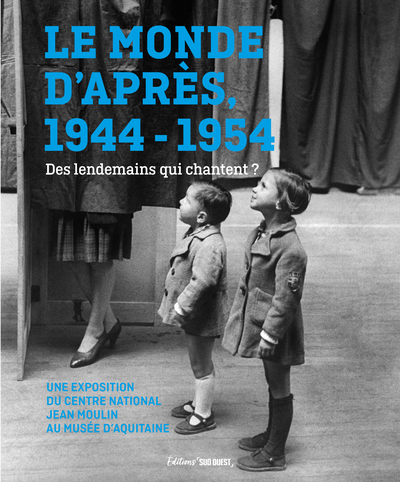 LE MONDE D APRES. 1944-1954. DES LENDEMAINS QUI CHANTENT ?