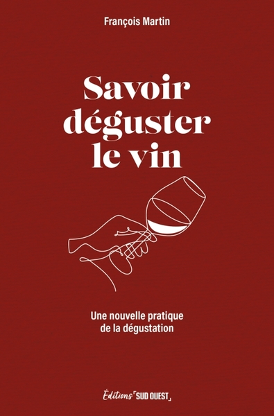 SAVOIR DEGUSTER LE VIN - UNE NOUVELLE PRATIQUE DE LA DEGUSTATION