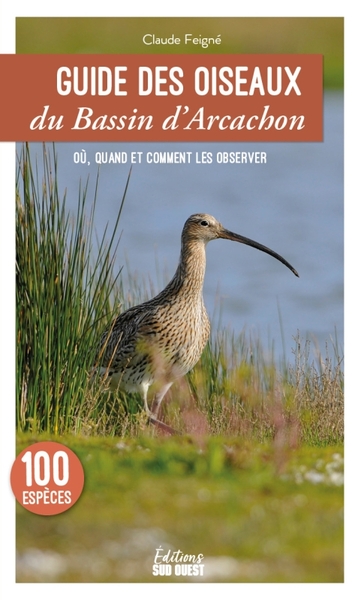 GUIDE DES OISEAUX DU BASSIN D´ARCACHON. 100 ESPECES A DECOUVRIR - LES LIEUX OU LES OBSERVER