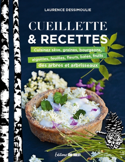 CUEILLETTE & RECETTES. CUISINEZ SEVE, GRAINES, BOURGEONS, AIGUILLES, FEUILLES FLEURS, BAIES, FRUITS