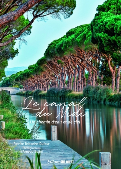 CANAL DU MIDI. UN CHEMIN D EAU ET DE CIEL - UN CHEMIN DEAU ET DE CIEL