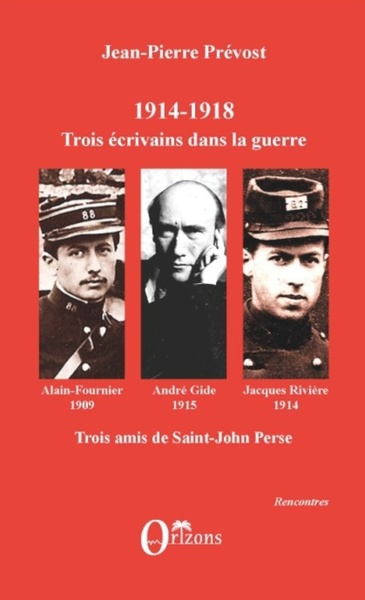 1914 1918 TROIS ECRIVAINS DANS LA GUERRE ALAIN FOURNIER ANDRE GIDE JACQUES RIVIERE TROIS AMIS DE SAI