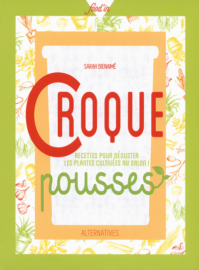 CROQUE POUSSES (RECETTES POUR DEGUSTER LES PLANTES CULTIVEES AU