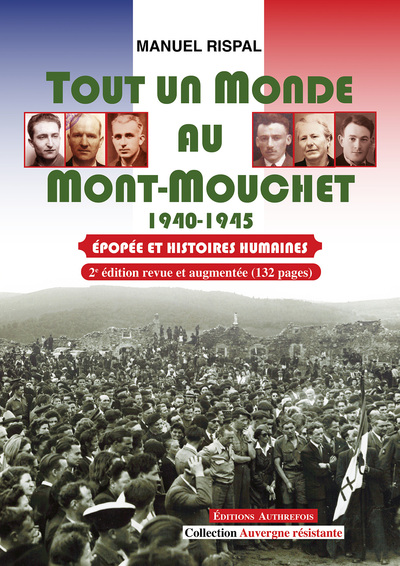 TOUT UN MONDE AU MONT-MOUCHET 1940-1945 EPOPEE ET HISTOIRES HUMAINES - 2E EDITION REVUE ET AUGMENTEE