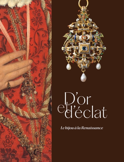 D´OR ET D´ECLAT. LE BIJOU A LA RENAISSANCE