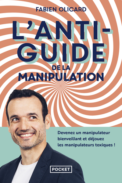 L´ANTIGUIDE DE LA MANIPULATION - DEVENEZ UN MANIPULATEUR BIENVEILLANT ET DEJOUEZ LES MANIPULATEURS T