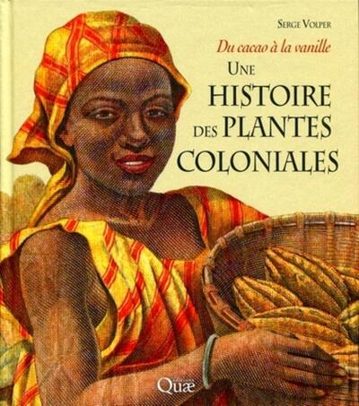 HISTOIRE DES PLANTES COLONIALES. DU CACAO A LA VANILLE