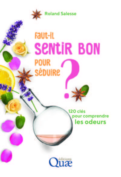 FAUT-IL SENTIR BON POUR SEDUIRE ? - 120 CLES POUR COMPRENDRE LES ODEURS