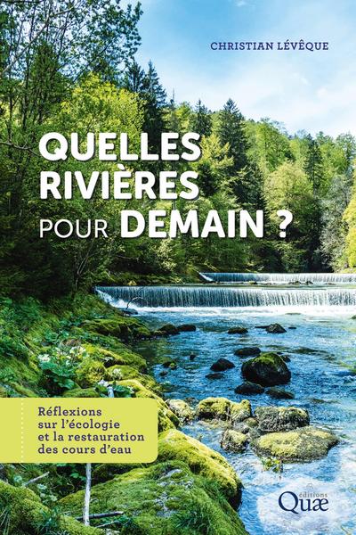 QUELLES RIVIERES POUR DEMAIN ? - REFLEXIONS SUR L´ECOLOGIE ET LA RESTAURATION DES COURS D´EAU