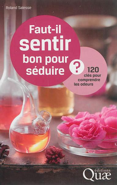 FAUT IL SENTIR BON POUR SEDUIRE  120 CLES POUR COMPRENDRE LES ODEURS