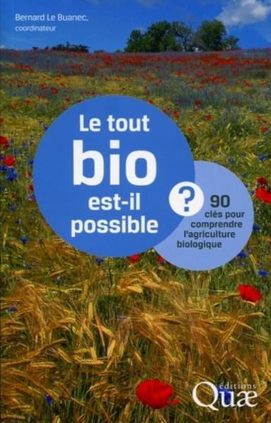TOUT BIO EST-IL POSSIBLE ? 90 CLES POUR COMPRENDRE L´AGRICULTURE BIOLOGIQUE