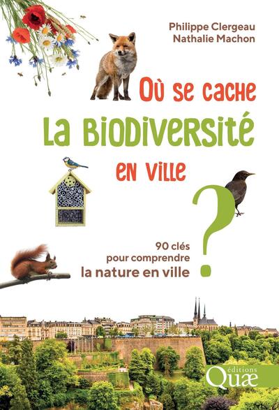 OU SE CACHE LA BIODIVERSITE EN VILLE ? - 90 CLES POUR COMPRENDRE LA NATURE 