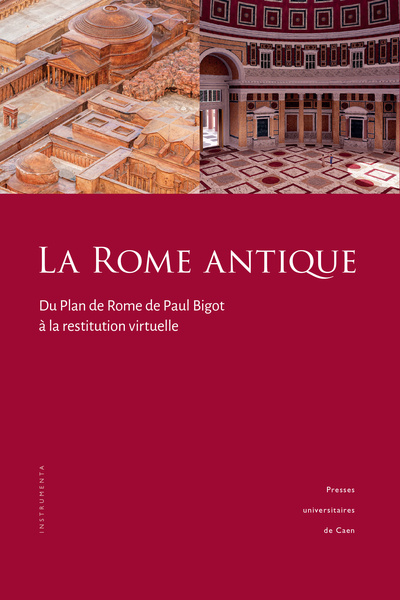 ROME ANTIQUE. DU PLAN DE ROME DE PAUL BIGOT A LA RESTITUTION VIRTUELLE