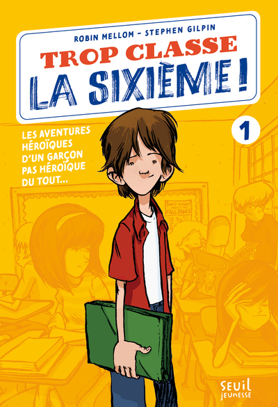 TROP CLASSE LA SIXIEME ! - LES AVENTURES HEROIQUES D´UN GARCON PAS HEROIQUE DU TOUT