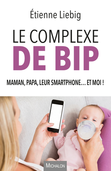 COMPLEXE DE BIP - MAMAN, PAPA, LEUR SMARTPHONE... ET MOI !