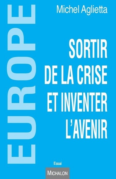 EUROPE. SORTIR DE LA CRISE ET INVENTER L´AVENIR