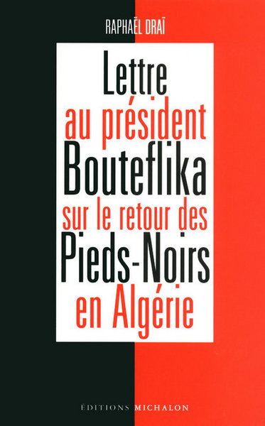 LETTRE AU PRESIDENT BOUTEFLIKA SUR LE RETOUR DES PIEDS NOIRS EN ALGERIE