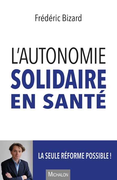 L´AUTONOMIE SOLIDAIRE EN SANTE - LA SEULE REFORME POSSIBLE !