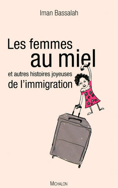 FEMMES AU MIEL ET AUTRES HISTOIRES JOYEUSES DE L IMMIGRATION