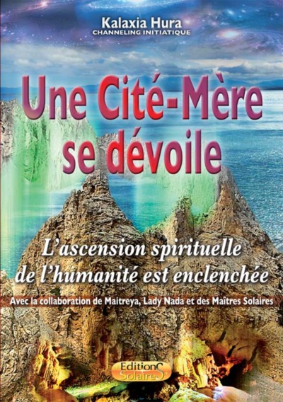 CITE-MERE SE DEVOILE - L´ASCENSION SPIRITUELLE DE L´HUMANITE EST ENCLEN