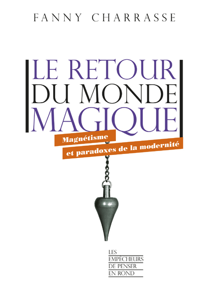 RETOUR DU MONDE MAGIQUE - MAGNETISME ET PARADOXES DE LA MODERNITE