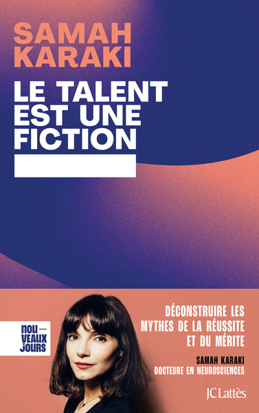 TALENT EST UNE FICTION - DECONSTRUIRE LES MYTHES DE LA REUSSITE ET DU ME