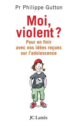 MOI, VIOLENT ? POUR EN FINIR AVEC NOS IDEES RECUES SUR L´ADOLESCENCE