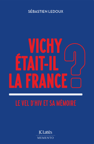VICHY ETAIT-IL LA FRANCE ? - LE VEL D´HIV ET SA MEMOIRE