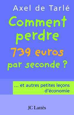 COMMENT PERDRE 739 EUROS PAR SECONDE ET AUTRES PETITES LECONS D´ECONOMIE