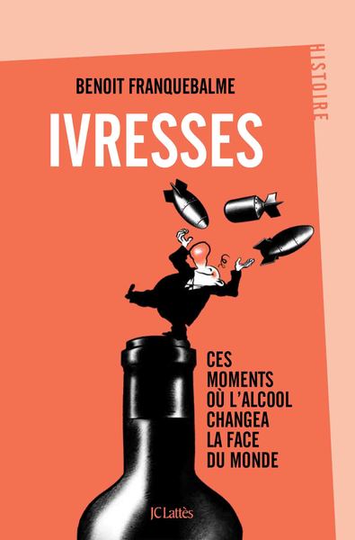 IVRESSES - CES MOMENTS OU L´ALCOOL CHANGEA LA FACE DU MONDE