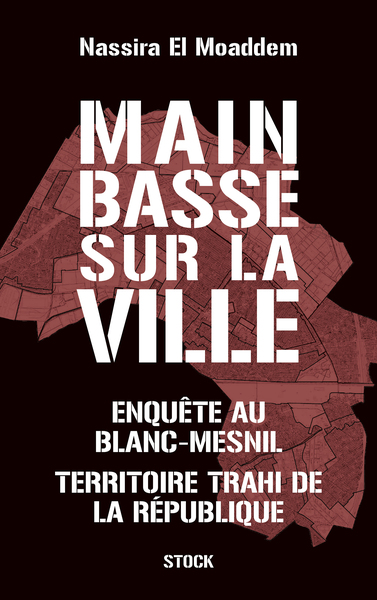 MAIN BASSE SUR LA VILLE - ENQUETE AU BLANC-MESNIL, TERRITOIRE TRAHI DE LA REPUBLIQUE