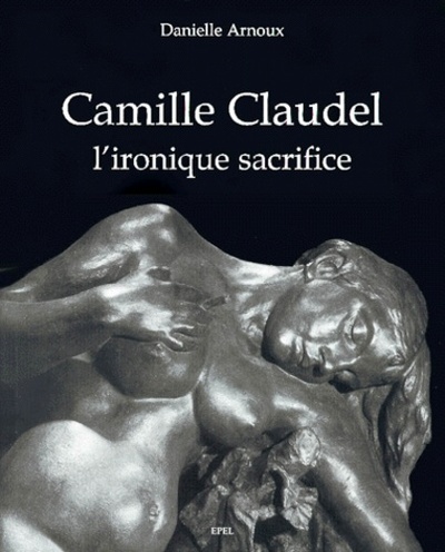 CAMILLE CLAUDEL, L´ IRONIQUE SACRIFICE