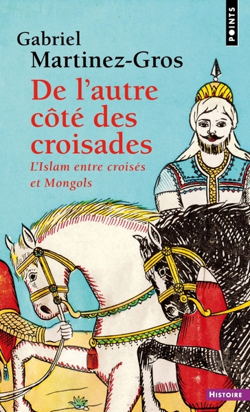 DE L AUTRE COTE DES CROISADES - LISLAM ENTRE CROISES ET MONGOLS