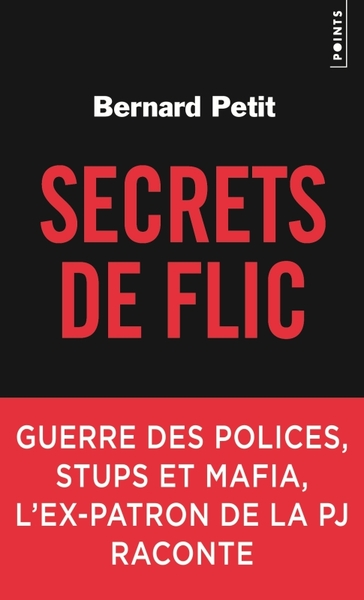 SECRETS DE FLIC. GUERRE DES POLICES, STUPS ET MAFIA, L´EX-PATRON DE LA PJ RACONTE