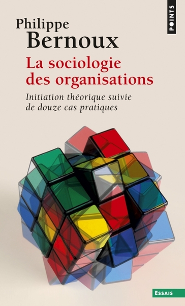 SOCIOLOGIE DES ORGANISATIONS (REEDITION). INITIATION THEORIQUE SUIVIE DE DOUZE CAS PRATIQUES (LA)