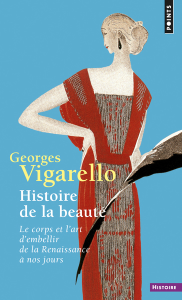 HISTOIRE DE LA BEAUTE. LE CORPS ET L´ART D´EMBELLIR DE LA RENAISSANCE A NOS JOURS