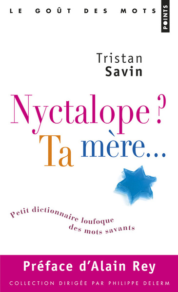 NYCTALOPE? TA MERE...  PETIT DICTIONNAIRE LOUFOQUE DES MOTS SAVANTS
