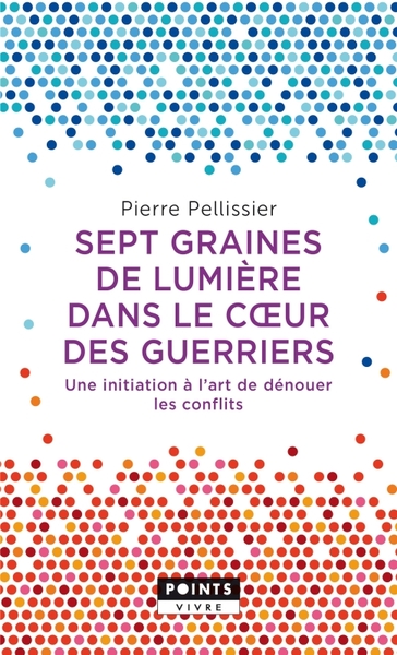 SEPT GRAINES DE LUMIERE DANS LE COEUR DES GUERRIERS - UNE INITIATION A L´ART DE DENOUER LES CONFLITS