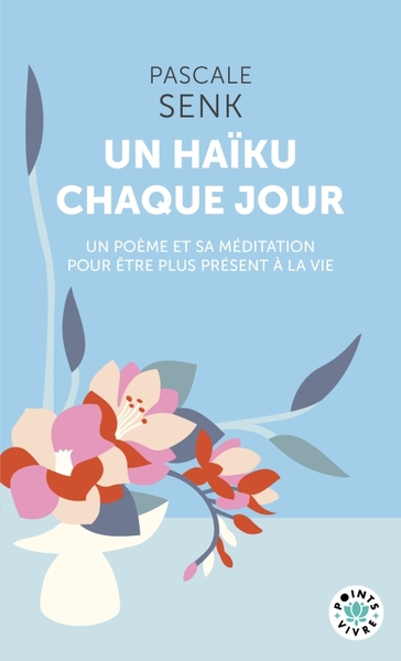 HAIKU CHAQUE JOUR. UN POEME ET SA MEDITATION POUR ETRE PLUS PRESENT A LA VIE