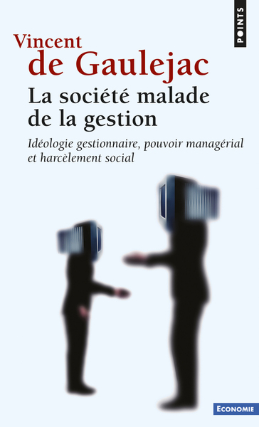 SOCIETE MALADE DE LA GESTION. IDEOLOGIE GESTIONNAIRE, POUVOIR MANAGERIAL ET HARCELEMENT SOCIAL (LA)